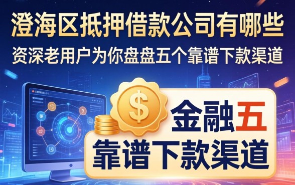 澄海区抵押借款公司有哪些？资深老用户为你盘点五个靠谱下款渠道