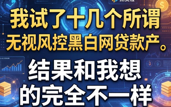 我试了十几个所谓无视风控黑白的网贷软件，结果和我想的完全不一样