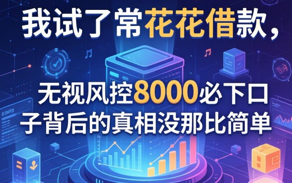 我试了常花花借款，发现无视风控8000必下口子背后的真相没那么简单