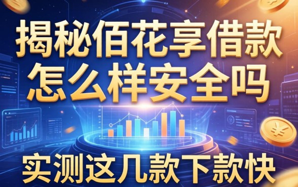 揭秘佰花享借款怎么样安全吗，实测这几款下款快