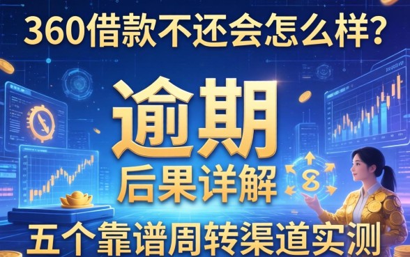 360借款不还会怎么样？逾期后果详解及五个靠谱周转渠道实测