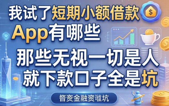 我试了短期小额借款app有哪些，发现那些无视一切是人就下款口子全是坑