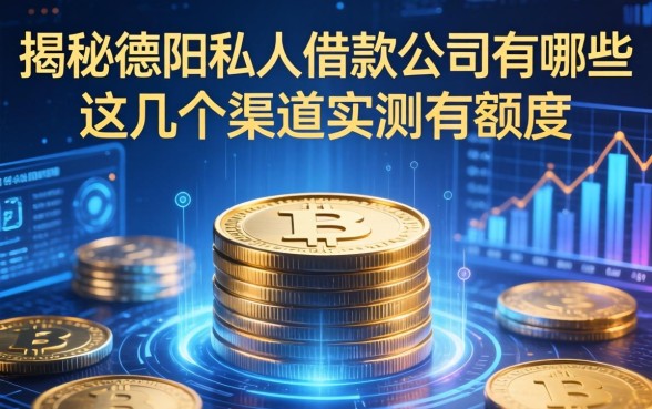 揭秘德阳私人借款公司有哪些，这几个渠道实测有额度