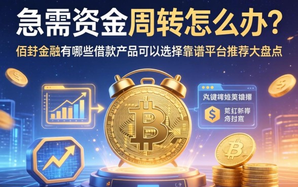 急需资金周转怎么办？佰仟金融有哪些借款产品可以选择？靠谱平台推荐大盘点