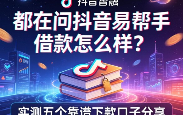 都在问抖音易帮手借款怎么样？实测五个靠谱下款口子分享