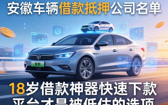 我翻遍了安徽车辆借款抵押公司名单，发现18岁借款神器快速下款平台才是被低估的选项