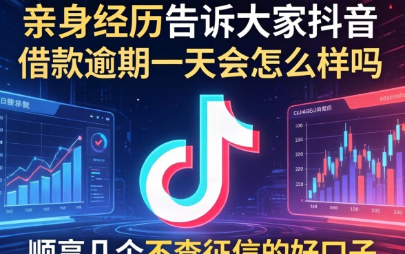 亲身经历告诉大家抖音借款逾期一天会怎么样吗，顺便分享几个不查征信的好口子