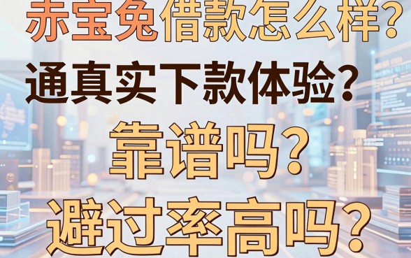 赤宝兔借款怎么样？靠谱吗？通过率高吗？揭秘真实下款体验与避坑指南