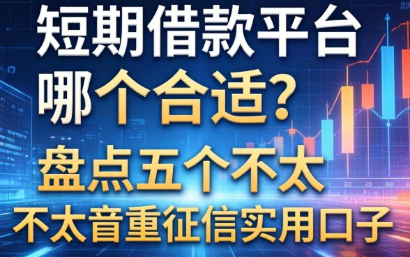 短期借款平台哪个合适？盘点五个不太看重征信的实用口子