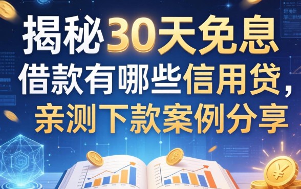 揭秘30天免息的借款有哪些信用贷，亲测下款案例分享