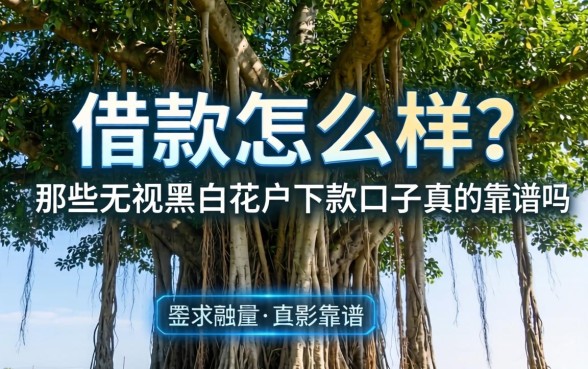 大榕树借款怎么样？那些无视黑白花户的下款口子真的靠谱吗
