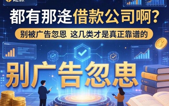都有哪些借款公司啊？别被广告忽悠，这几类才是真正靠谱的