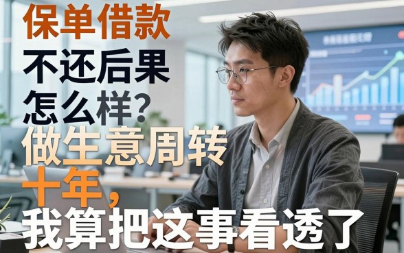 保单借款不还后果怎么样？做生意周转十年，我算把这事看透了