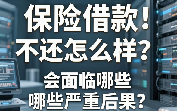 保险借款不还怎么样？会面临哪些严重后果？小心这些隐患让你追悔莫及