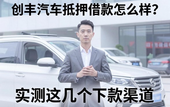 创丰汽车抵押借款怎么样?实测这几个下款渠道