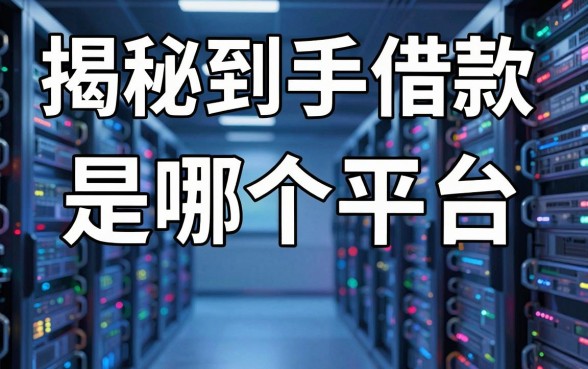 揭秘到手借款是哪个平台，这几款实用渠道整理