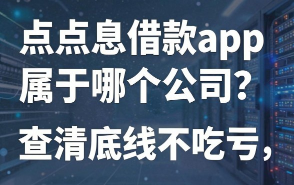 点点息借款app属于哪个公司?查清底细再借钱不吃亏