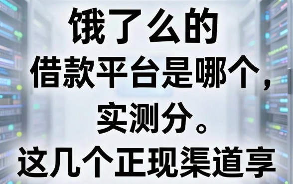 饿了么的借款平台是哪个，老用户实测分享这几个正规渠道