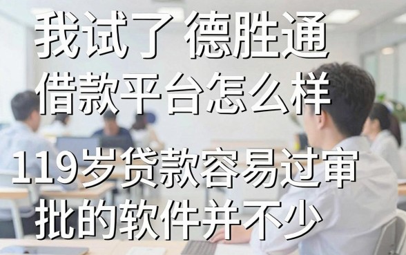 我试了德胜通借款平台怎么样，发现19岁贷款容易过审批的软件并不少
