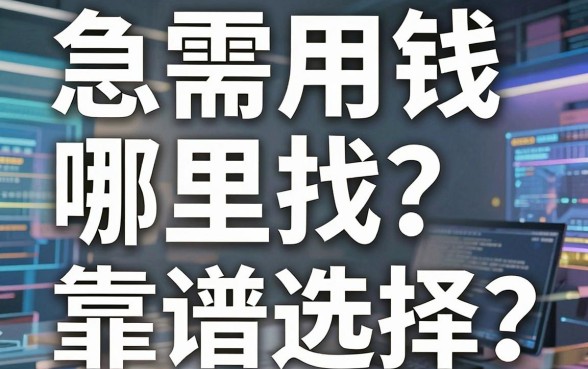 急需用钱哪里找？大部分借款平台有哪些靠谱选择？深度解析助你避坑