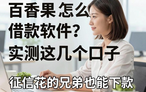 百香果借款软件怎么样？实测这几个口子，征信花的兄弟也能下款