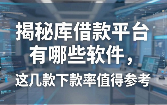 揭秘倒库借款平台有哪些软件,这几款下款率值得参考