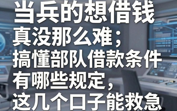 当兵的想借钱真没那么难，搞懂部队借款条件有哪些规定，这几个口子能救急