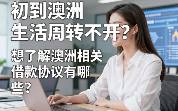 初到澳洲生活周转不开？想了解澳洲相关借款协议有哪些？这篇深度解析为您排忧解难