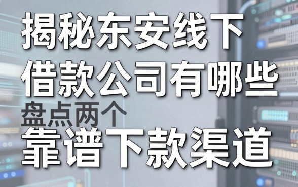 揭秘东安线下借款公司有哪些，盘点两个靠谱下款渠道