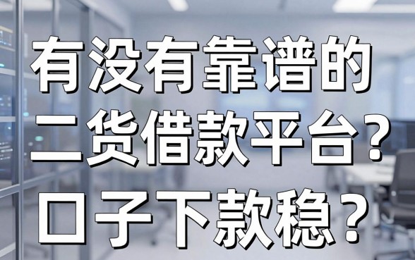 有没有靠谱的二货借款平台？老哥亲测这几个口子下款稳