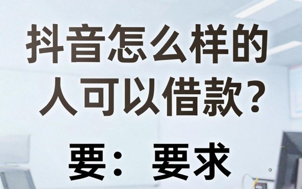 抖音怎么样的人可以借款？整理几个门槛低的渠道