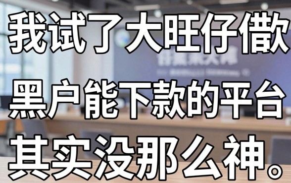 我试了大旺仔借款，黑户能下款的平台其实没那么神