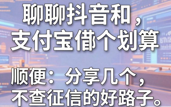 聊聊抖音和支付宝借款哪个划算，顺便分享几个不查征信的好路子