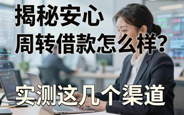 揭秘安心周转借款怎么样？实测这几个渠道反馈不错