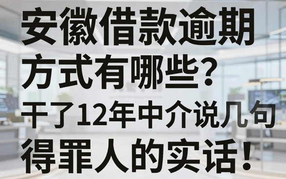 安徽借款逾期方式有哪些？干了12年中介说几句得罪人的实话