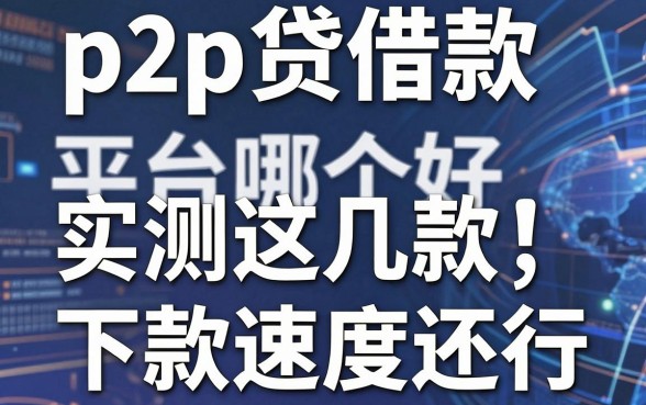 揭秘p2p贷借款平台哪个好：实测这几款下款速度还行