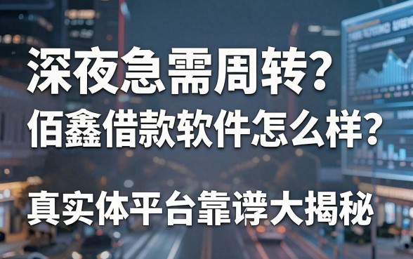 深夜急需周转？佰鑫借款软件怎么样？真实体验与靠谱平台推荐大揭秘