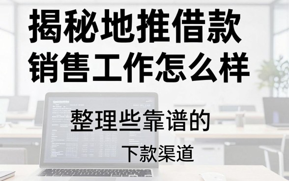揭秘地推借款销售工作怎么样，整理了些靠谱的下款渠道