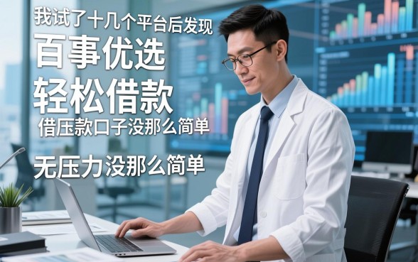 我试了十几个平台后发现,百事优选借款怎么样啊和轻松借款无压力口子没那么简单