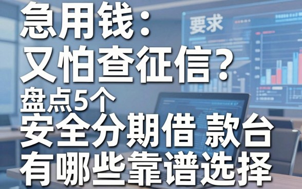 急用钱又怕查征信?盘点5个安全分期借款平台有哪些靠谱选择