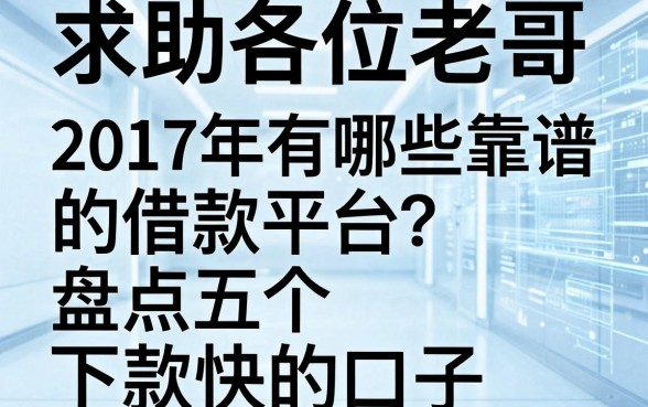 求助各位老哥，2017年有哪些靠谱的借款平台？盘点五个下款快的口子