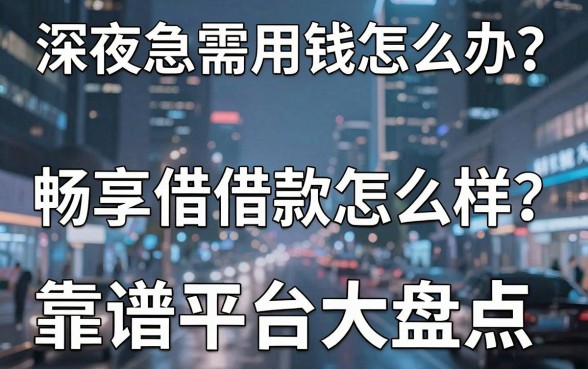 深夜急需用钱怎么办?畅享借借款怎么样?靠谱平台大盘点