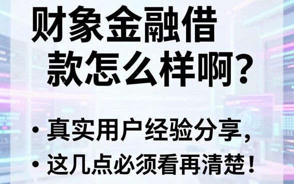 财象金融借款怎么样啊?真实用户经验分享,这几点必须看清楚再申请