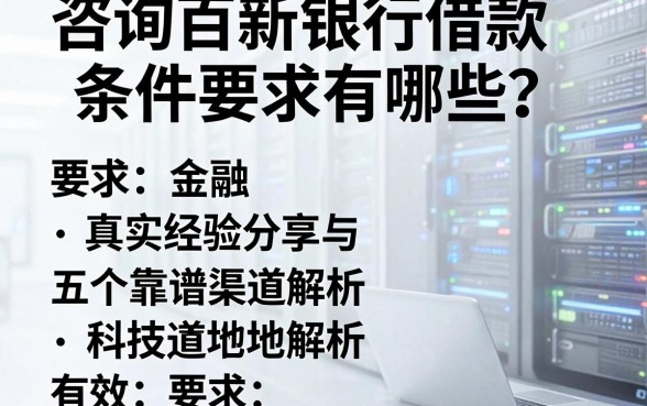 咨询百新银行借款条件要求有哪些？真实经验分享与五个靠谱渠道解析