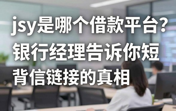 jsy是哪个借款平台？银行经理告诉你短信链接背后的真相
