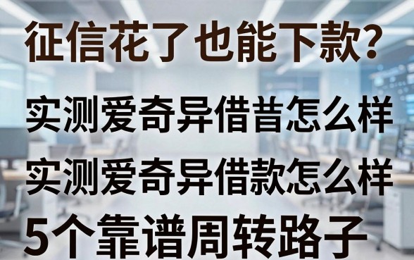 征信花了也能下款？实测爱奇异借款怎么样及5个靠谱周转路子