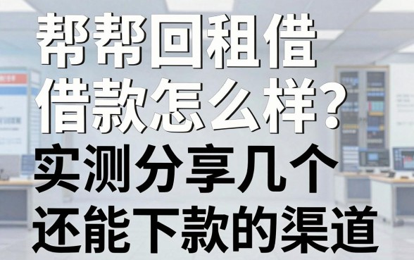 帮帮回租借款怎么样?实测分享几个还能下款的渠道