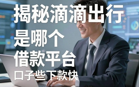 揭秘滴滴出行是哪个借款平台，实测这些口子下款快