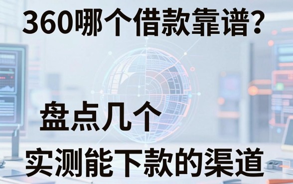 360哪个借款靠谱？盘点几个实测能下款的渠道