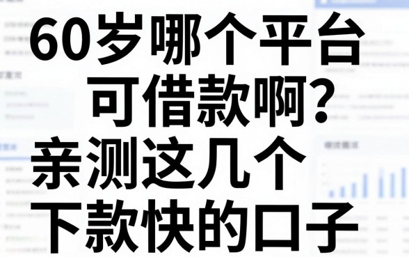 60岁哪个平台可借款啊？亲测这几个下款快的口子